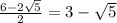 \frac{6-2 \sqrt{5} }{2} =3- \sqrt{5}