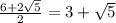 \frac{6+2 \sqrt{5} }{2} = 3+ \sqrt{5}