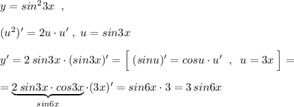 y=sin^23x\; \; ,\\\\(u^2)'=2u\cdot u'\; ,\; u=sin3x\\\\y'=2\, sin3x\cdot (sin3x)'=\Big [\; (sinu)'=cosu\cdot u'\; \; ,\; \; u=3x\; \Big ]=\\\\=\underbrace {2\, sin3x\cdot cos3x}_{sin6x}\cdot (3x)'=sin6x\cdot 3=3\, sin6x