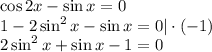 \cos2x-\sin x=0 \\ 1-2\sin^2x-\sin x=0|\cdot (-1) \\ 2\sin^2x+\sin x-1=0