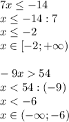 7x \leq -14\\x \leq -14:7\\x \leq -2\\x\in[-2;+\infty)\\\\-9x54\\x