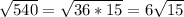 \sqrt{540}= \sqrt{36*15}=6 \sqrt{15}