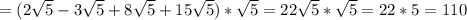 =(2 \sqrt{5} - 3\sqrt{5} +8 \sqrt{5} +15 \sqrt{5} )* \sqrt{5} =22 \sqrt{5} * \sqrt{5} =22*5=110