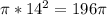 \pi * 14^{2} = 196 \pi