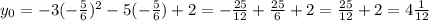 y_0=-3(-\frac{5}{6})^2-5(-\frac{5}{6})+2=- \frac{25}{12}+ \frac{25}{6}+2= \frac{25}{12}+2=4\frac{1}{12}