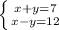 \left \{ {{x+y=7} \atop {x-y=12}} \right.