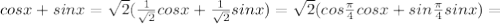 cosx + sinx= \sqrt{2}( \frac{1}{ \sqrt{2}}cosx + \frac{1}{ \sqrt{2}}sinx )= \sqrt{2}(cos \frac{ \pi }{4}cosx +sin \frac{ \pi }{4}sinx )=