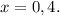 x=0,4.