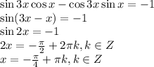 \sin3x\cos x-\cos 3x\sin x=-1 \\ \sin(3x-x)=-1 \\ \sin 2x=-1 \\ 2x=- \frac{\pi}{2} +2\pi k,k \in Z \\ x=- \frac{\pi}{4} +\pi k,k \in Z