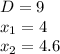 D=9 \\ x_1=4 \\ x_2=4.6