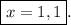 \boxed{x=1,1}.