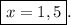 \boxed{x=1,5}.