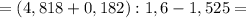 =(4,818+0,182):1,6-1,525=