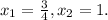 x_{1}=\frac{3}{4}, x_{2} = 1.