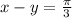 x-y= \frac{ \pi }{3}