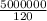 \frac{5000000}{120}