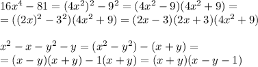 16x^4-81=(4x^2)^2-9^2=(4x^2-9)(4x^2+9)= \\ =((2x)^2-3^2)(4x^2+9)=(2x-3)(2x+3)(4x^2+9) \\ \\ x^2-x-y^2-y=(x^2-y^2)-(x+y)= \\ =(x-y)(x+y)-1(x+y)=(x+y)(x-y-1)