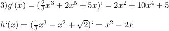 3)g`(x)=( \frac{2}{3} x^{3}+2x ^{5}+5x)`=2 x^{2} +10x^{4}+5 \\ \\ h`(x)=( \frac{1}{3} x^{3}-x ^{2}+ \sqrt{2} )` = x^{2} -2x