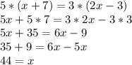 5*(x+7)=3*(2x-3) \\ 5x+5*7=3*2x-3*3 \\ 5x+35=6x-9 \\ 35+9=6x-5x \\ 44=x