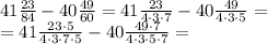 41 \frac{23}{84} -40 \frac{49}{60}=41 \frac{23}{4\cdot 3\cdot 7} -40 \frac{49}{4\cdot 3\cdot 5}= \\ =41 \frac{23\cdot 5}{4\cdot 3\cdot 7\cdot 5} -40 \frac{49\cdot 7}{4\cdot 3\cdot 5\cdot 7}=