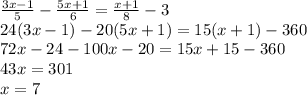 \frac{3x-1}{5}- \frac{5x+1}{6}= \frac{x+1}{8} -3 \\ 24(3x-1)-20(5x+1)=15(x+1)-360 \\ 72x-24-100x-20=15x+15-360 \\ 43x=301 \\ x=7