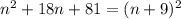 n^2+18n+81=(n+9)^2