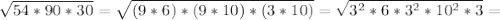 \sqrt{54*90*30} = \sqrt{(9*6)*(9*10)*(3*10)} = \sqrt{ 3^{2}*6* 3^{2}* 10^{2}*3 } =