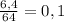 \frac{6,4}{64}=0,1