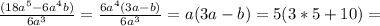 \frac{(18a^5-6a^4b)}{6a^3} = \frac{6a^4(3a-b)}{6a^3} =a(3a-b)=5(3*5+10)=