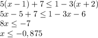 5(x-1)+7 \leq 1-3(x+2) \\ 5x-5+7 \leq 1-3x-6 \\ 8x \leq -7 \\ x \leq -0,875