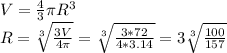 V= \frac{4}{3} \pi R^{3} \\ R= \sqrt[3]{ \frac{3V}{4 \pi } } = \sqrt[3]{ \frac{3*72}{4*3.14} } =3 \sqrt[3]{ \frac{100}{157} }