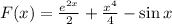 F(x)=\frac{e^{2x}}{2}+ \frac{x^4}{4}-\sin x