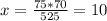 x = \frac{75*70}{525} = 10