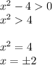 x^2-40 \\ x^24 \\ \\ x^2=4 \\ x=\pm2