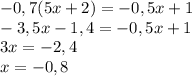 -0,7(5x+2)=-0,5x+1 \\ -3,5x-1,4=-0,5x+1 \\ 3x=-2,4 \\ x=-0,8