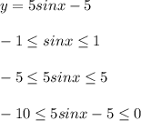 y=5sinx-5\\\\-1 \leq sinx \leq 1\\\\-5\leq 5sinx \leq 5\\\\-10 \leq 5sinx-5 \leq 0