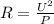 R= \frac{ U^{2} }{P}