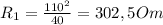 R_{1}= \frac{ 110^{2} }{40} =302,5Om