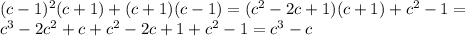 (c-1)^2(c+1)+(c+1)(c-1)=(c^2-2c+1)(c+1)+c^2-1= \\ c^3-2c^2+c+c^2-2c+1+c^2-1=c^3-c