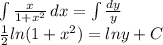 \int \frac{x}{1+ x^{2} } \, dx = \int \frac{dy}{y} \, \\ \frac{1}{2}ln(1+ x^{2} )=lny+C