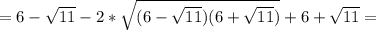 =6 - \sqrt{11}}-2* \sqrt{(6 - \sqrt{11})(6+ \sqrt{11})}+6+ \sqrt{11} }=