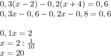 0,3(x-2)-0,2(x+4)=0,6 \\ 0,3x-0,6-0,2x-0,8=0,6 \\ \\ 0,1x=2 \\ x=2: \frac{1}{10} \\ x=20