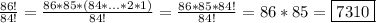 \frac{86!}{84!} = \frac{86*85*(84*...*2*1)}{84!} = \frac{86*85*84!}{84!} =86*85=\boxed{7310}