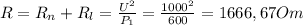 R=R_{n} + R_{l} = \frac{ U^{2} }{ P_{1} } = \frac{ 1000^{2} }{600} =1666,67Om