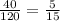 \frac{40}{120} = \frac{5}{15}