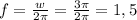 f= \frac{w}{2 \pi } = \frac{3 \pi }{2 \pi } =1,5