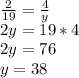 \frac{2}{19} = \frac{4}{y} \\ 2 y=19*4 \\ 2 y=76 \\ y=38