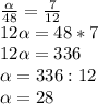 \frac{ \alpha }{48} = \frac{7}{12} \\ 12 \alpha =48*7 \\ 12 \alpha =336 \\ \alpha =336:12 \\ \alpha =28