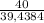 \frac{40}{39,4384}