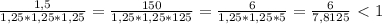 \frac{1,5}{1,25*1,25*1,25} = \frac{150}{1,25*1,25*125} = \frac{6}{1,25*1,25*5} =\frac{6}{7,8125} \ \textless \ 1